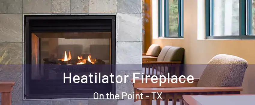 Heatilator Fireplace On the Point - TX