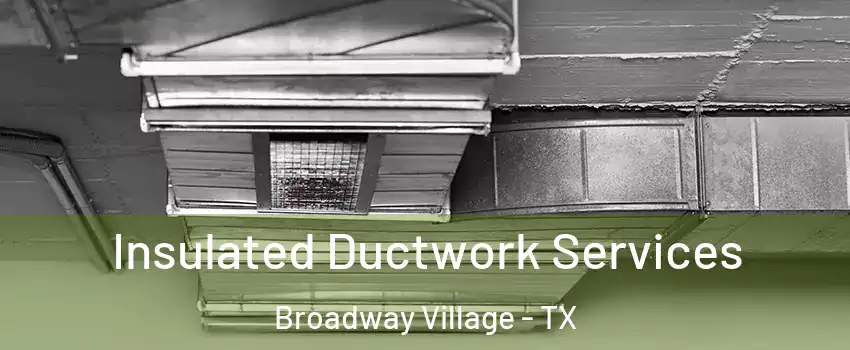 Insulated Ductwork Services Broadway Village - TX