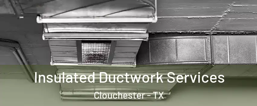 Insulated Ductwork Services Clouchester - TX