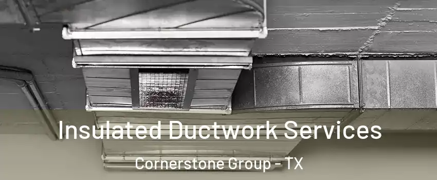 Insulated Ductwork Services Cornerstone Group - TX