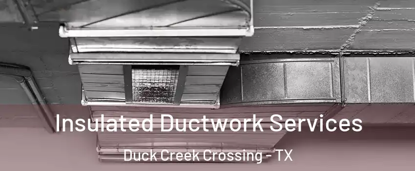 Insulated Ductwork Services Duck Creek Crossing - TX