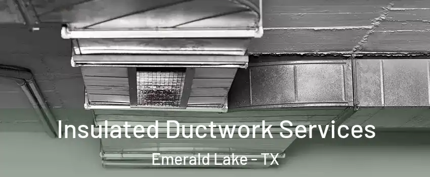 Insulated Ductwork Services Emerald Lake - TX