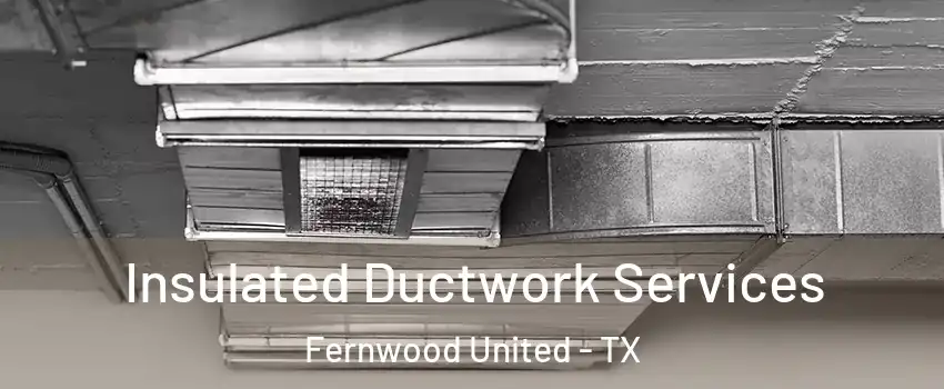 Insulated Ductwork Services Fernwood United - TX