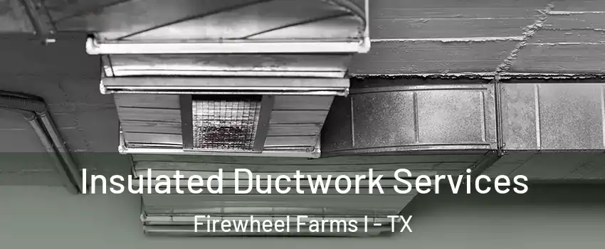 Insulated Ductwork Services Firewheel Farms I - TX