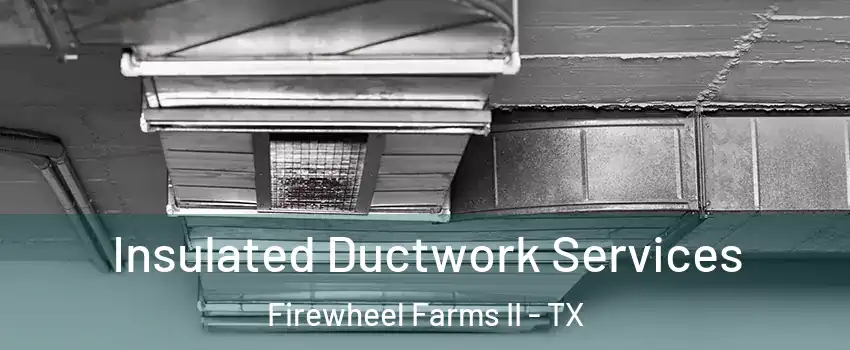 Insulated Ductwork Services Firewheel Farms II - TX