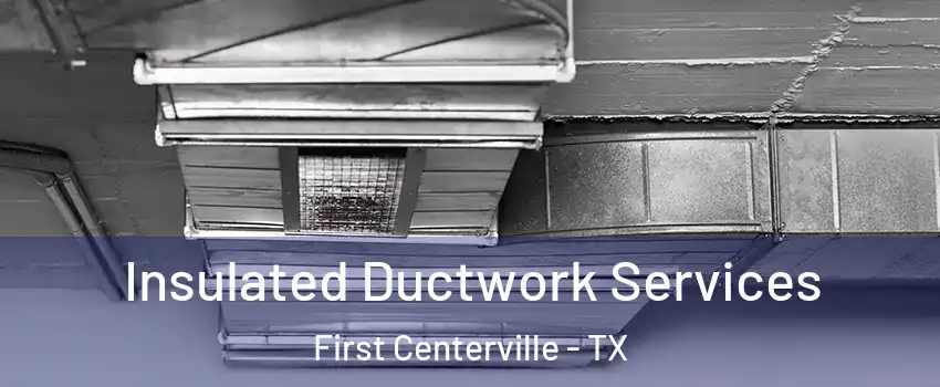 Insulated Ductwork Services First Centerville - TX