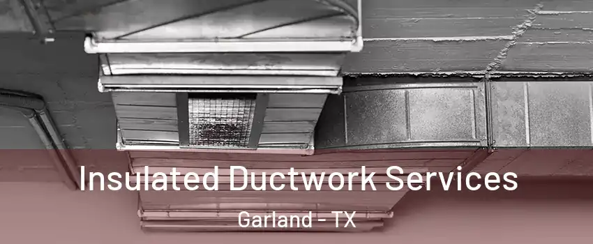 Insulated Ductwork Services Garland - TX