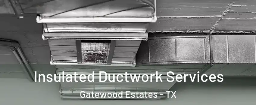 Insulated Ductwork Services Gatewood Estates - TX