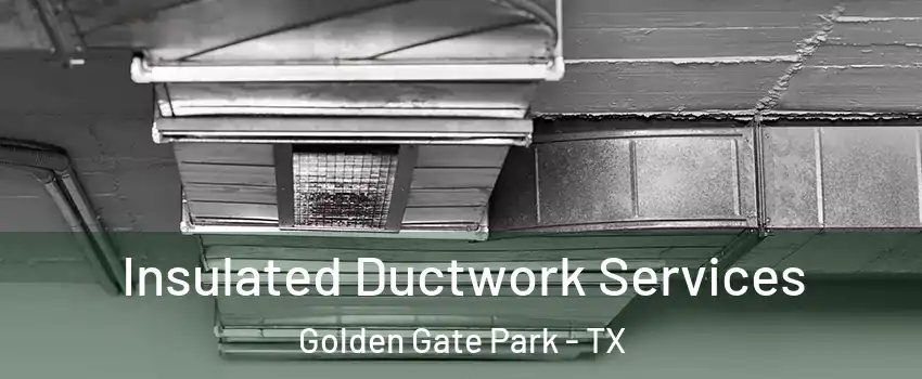Insulated Ductwork Services Golden Gate Park - TX