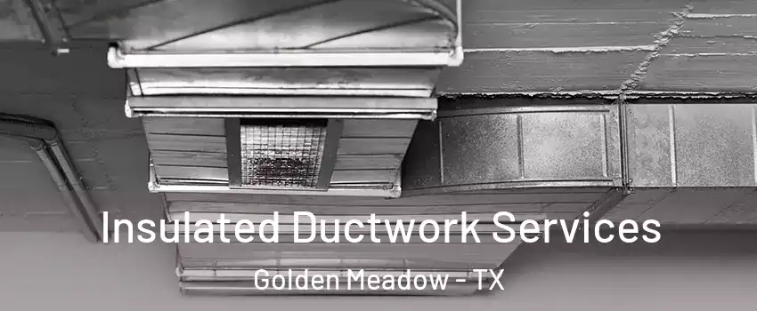 Insulated Ductwork Services Golden Meadow - TX
