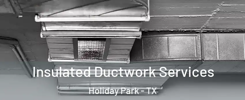 Insulated Ductwork Services Holiday Park - TX