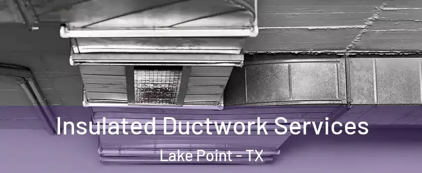 Insulated Ductwork Services Lake Point - TX