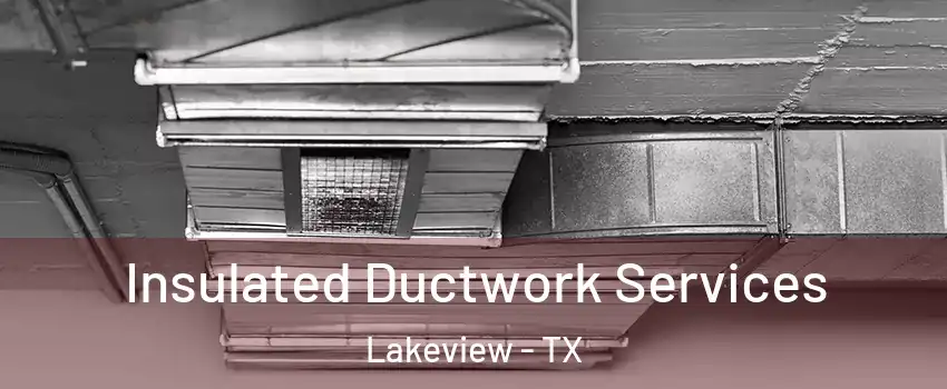 Insulated Ductwork Services Lakeview - TX