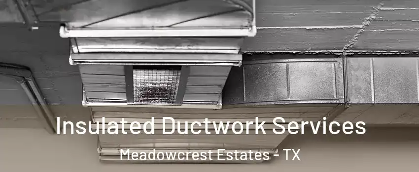 Insulated Ductwork Services Meadowcrest Estates - TX