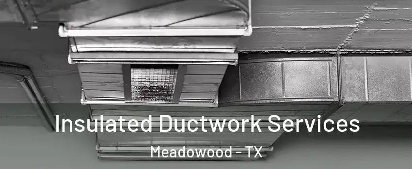 Insulated Ductwork Services Meadowood - TX