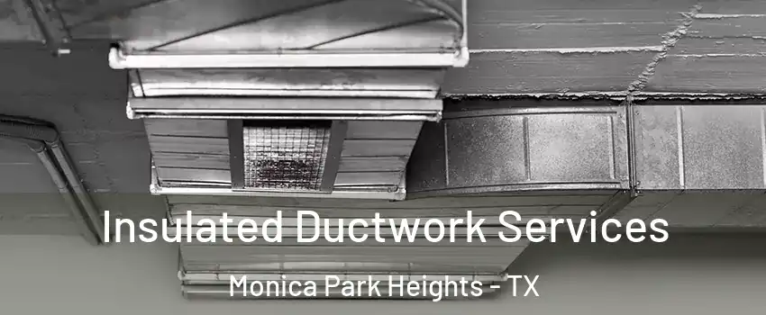 Insulated Ductwork Services Monica Park Heights - TX