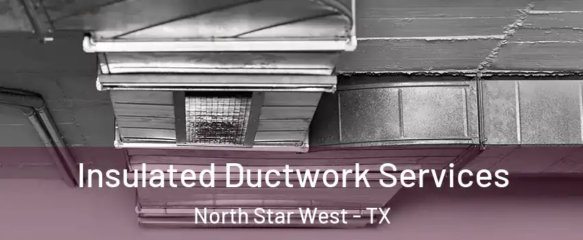 Insulated Ductwork Services North Star West - TX