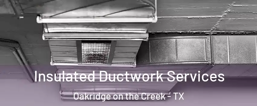 Insulated Ductwork Services Oakridge on the Creek - TX