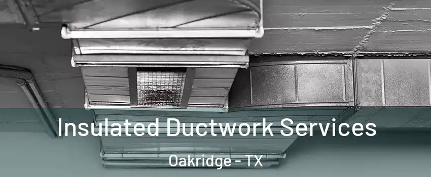 Insulated Ductwork Services Oakridge - TX