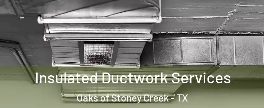 Insulated Ductwork Services Oaks of Stoney Creek - TX