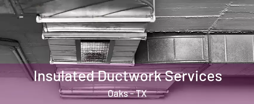 Insulated Ductwork Services Oaks - TX