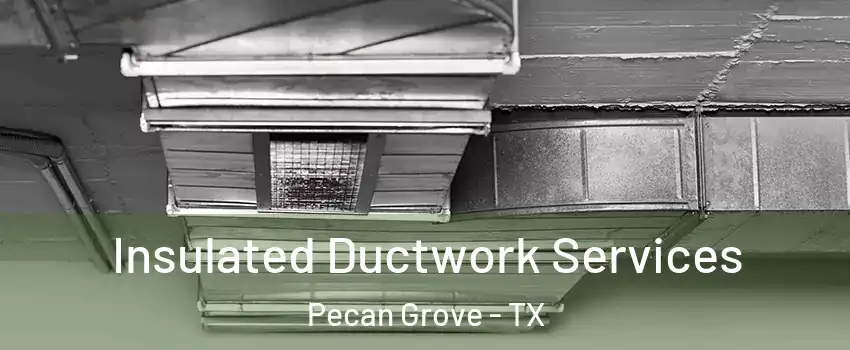 Insulated Ductwork Services Pecan Grove - TX