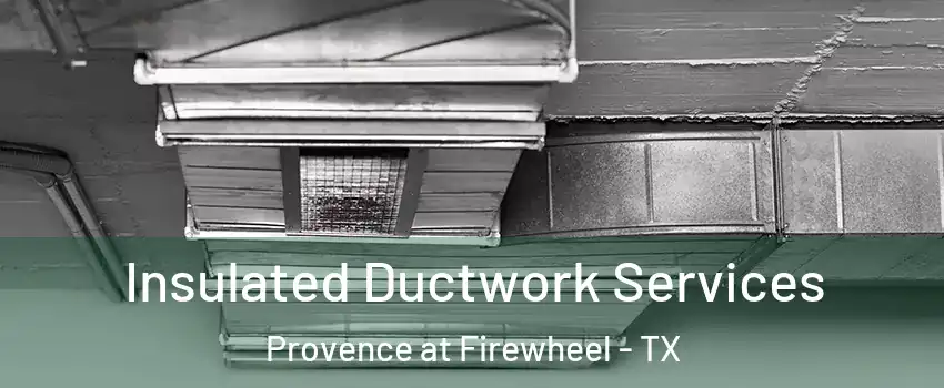 Insulated Ductwork Services Provence at Firewheel - TX
