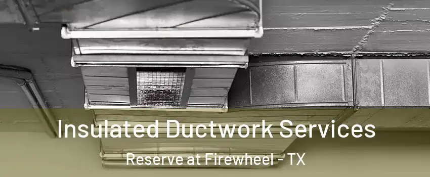 Insulated Ductwork Services Reserve at Firewheel - TX