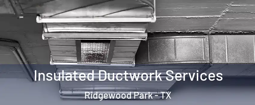 Insulated Ductwork Services Ridgewood Park - TX