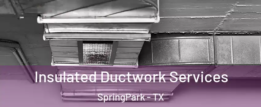Insulated Ductwork Services SpringPark - TX
