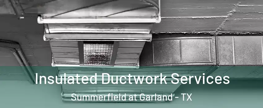 Insulated Ductwork Services Summerfield at Garland - TX