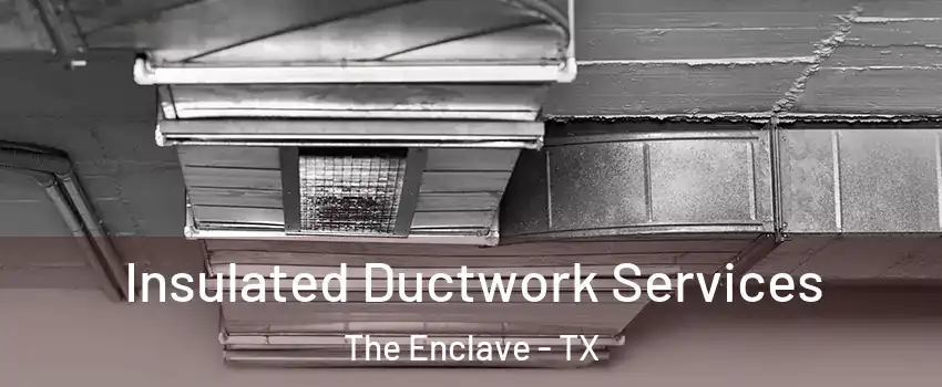 Insulated Ductwork Services The Enclave - TX