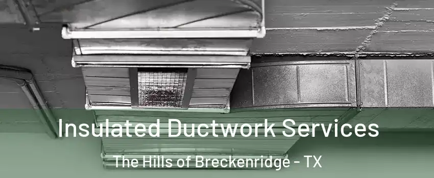 Insulated Ductwork Services The Hills of Breckenridge - TX