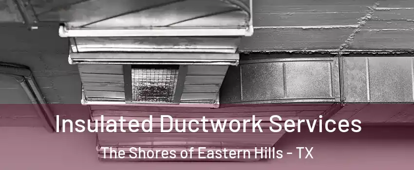 Insulated Ductwork Services The Shores of Eastern Hills - TX