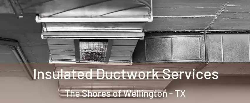 Insulated Ductwork Services The Shores of Wellington - TX