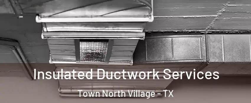 Insulated Ductwork Services Town North Village - TX