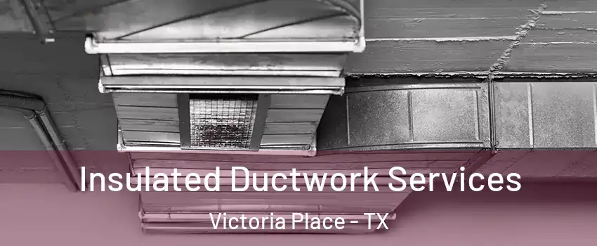 Insulated Ductwork Services Victoria Place - TX