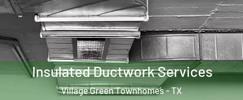 Insulated Ductwork Services Village Green Townhomes - TX