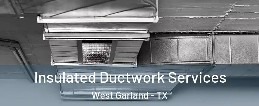 Insulated Ductwork Services West Garland - TX