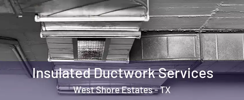 Insulated Ductwork Services West Shore Estates - TX