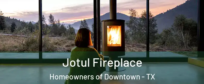 Jotul Fireplace Homeowners of Downtown - TX