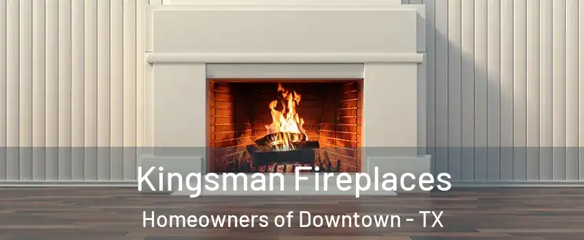 Kingsman Fireplaces Homeowners of Downtown - TX