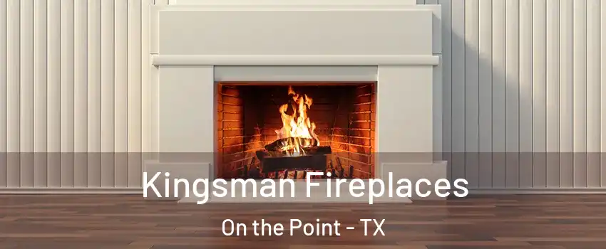Kingsman Fireplaces On the Point - TX