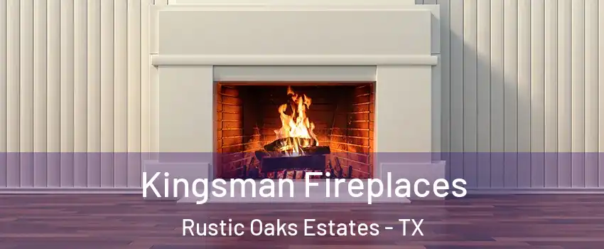 Kingsman Fireplaces Rustic Oaks Estates - TX