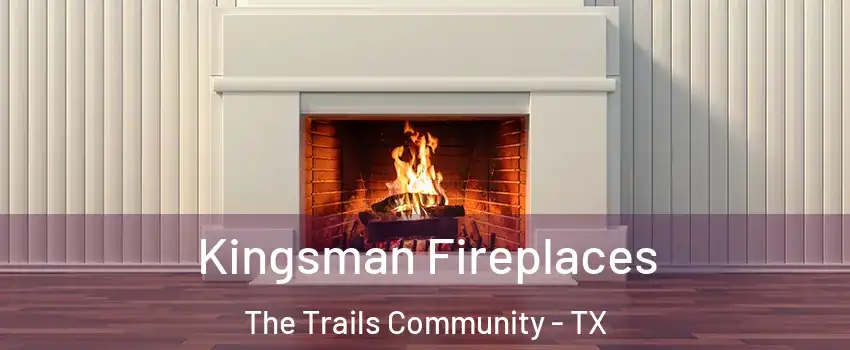 Kingsman Fireplaces The Trails Community - TX