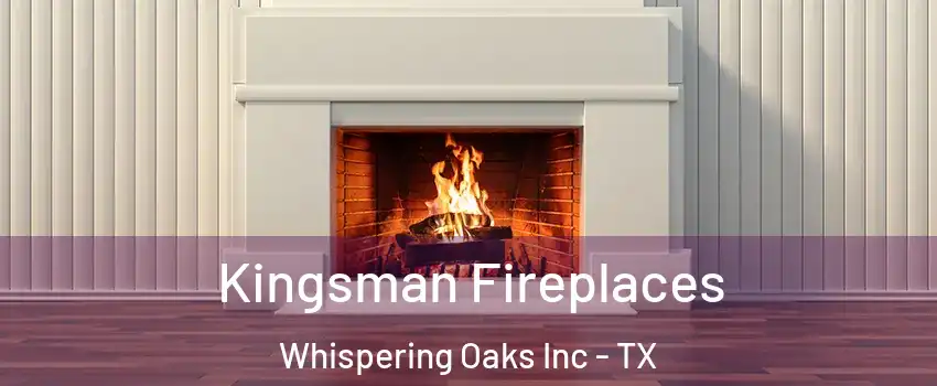 Kingsman Fireplaces Whispering Oaks Inc - TX