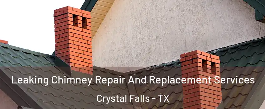 Leaking Chimney Repair And Replacement Services Crystal Falls - TX