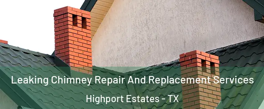 Leaking Chimney Repair And Replacement Services Highport Estates - TX