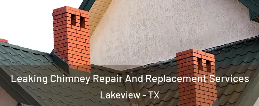 Leaking Chimney Repair And Replacement Services Lakeview - TX