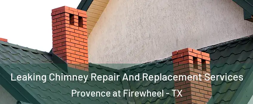 Leaking Chimney Repair And Replacement Services Provence at Firewheel - TX